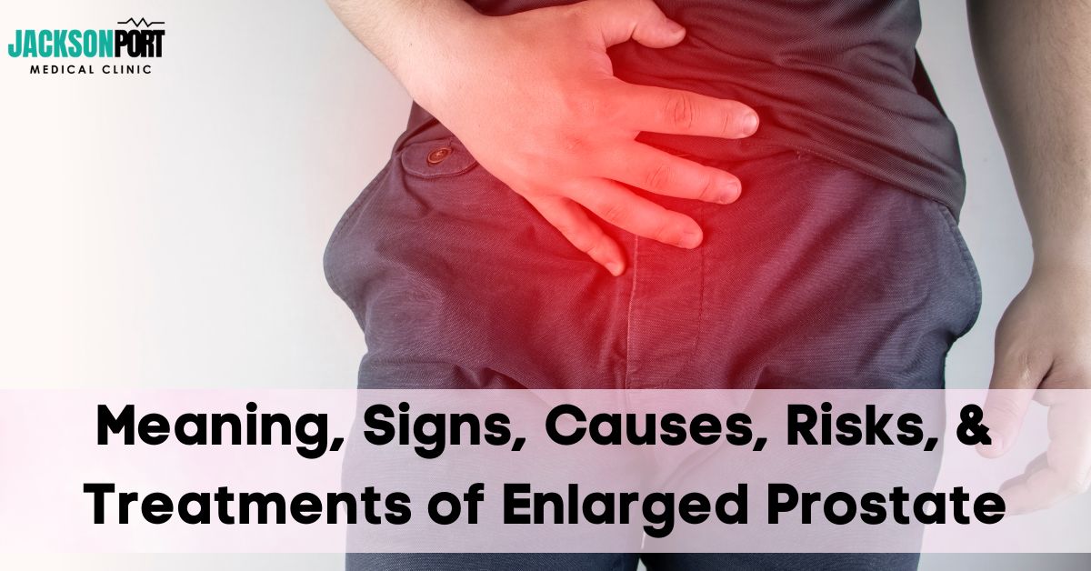 Enlarged Prostate: Meaning, Signs, Causes, Risks, and Treatments